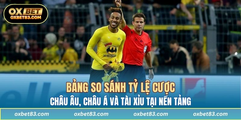 Bảng so sánh tỷ lệ cược châu Âu, châu Á và tài xỉu tại nền tảng 