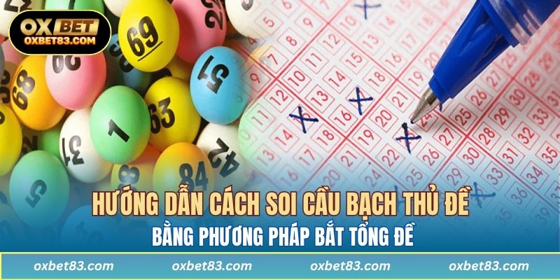Hướng dẫn cách soi cầu bạch thủ đề bằng phương pháp bắt tổng đề